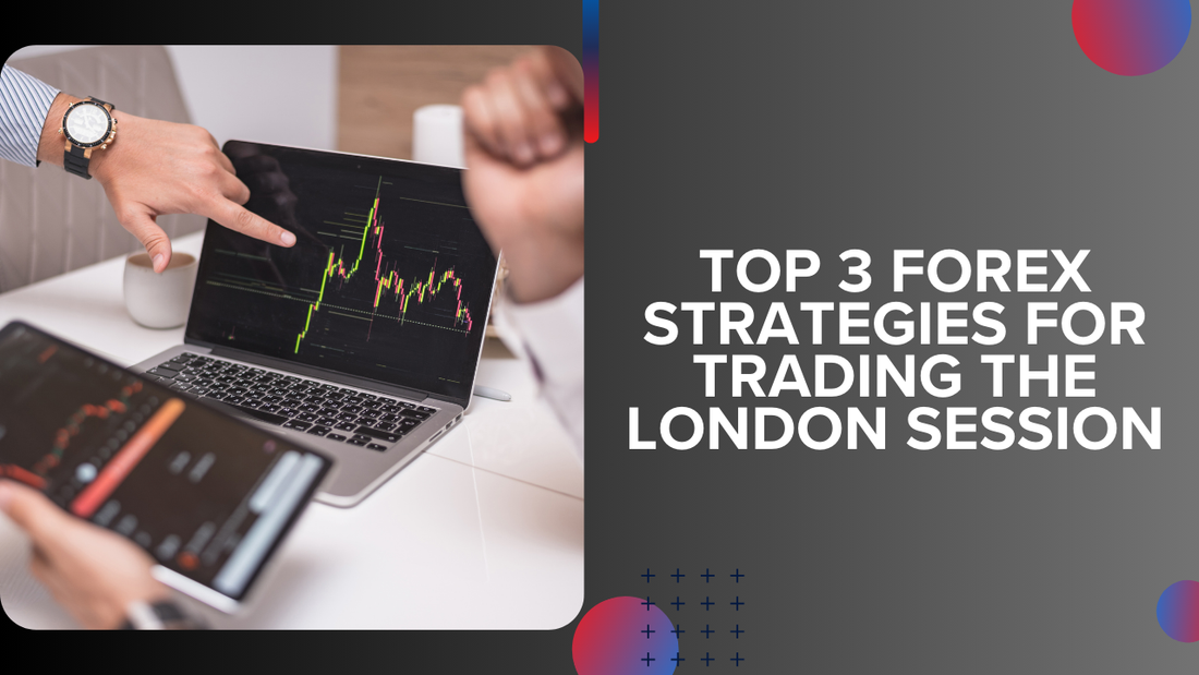 Top 3 Forex Strategies for Trading the London Session