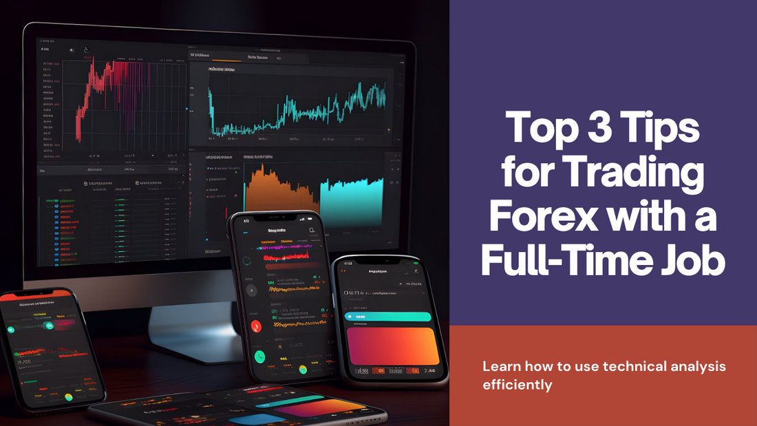 Top 3 Tips for Trading Forex with a Full-Time Job Using Technical Analysis