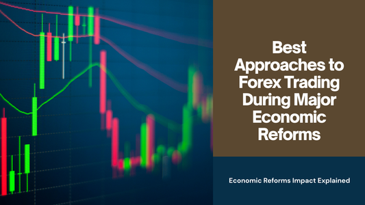 Best Approaches to Forex Trading During Major Economic Reforms