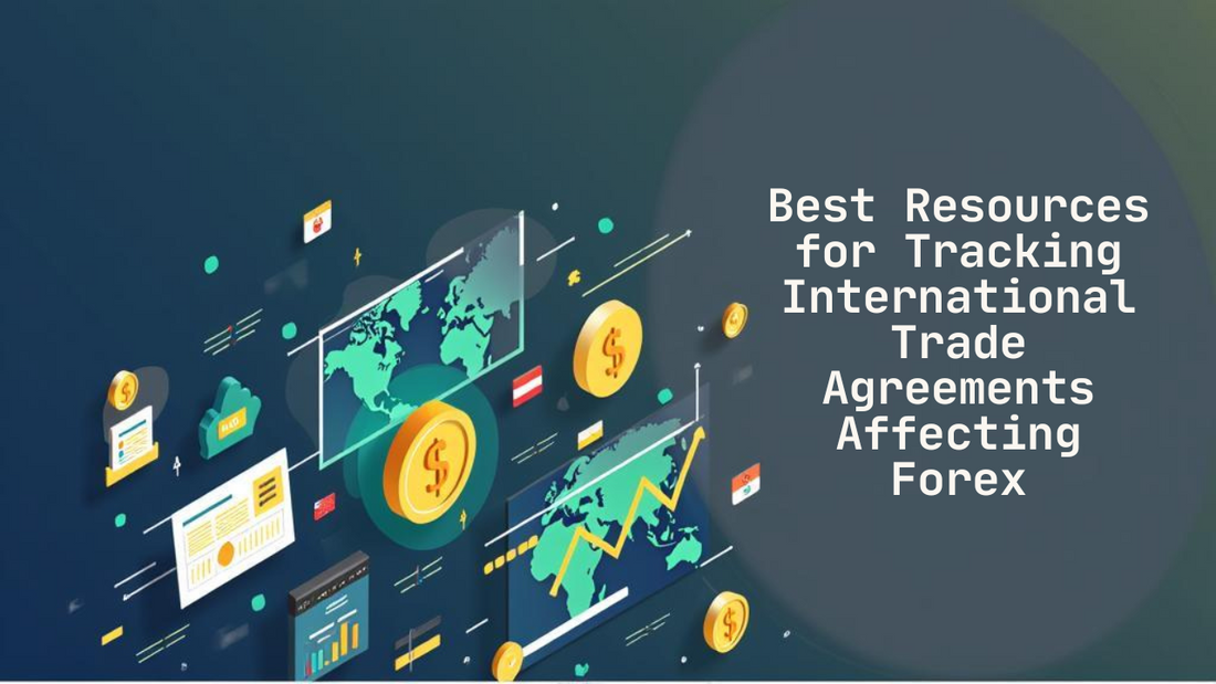 Best Resources for Tracking International Trade Agreements Affecting Forex