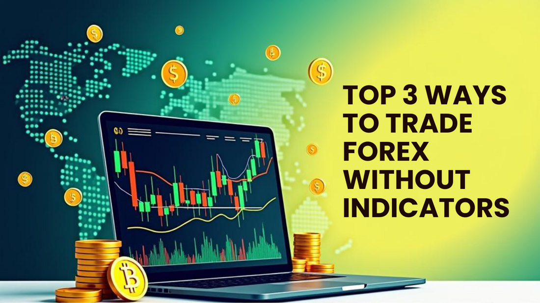 Top 3 Ways to Trade Forex Without Indicators