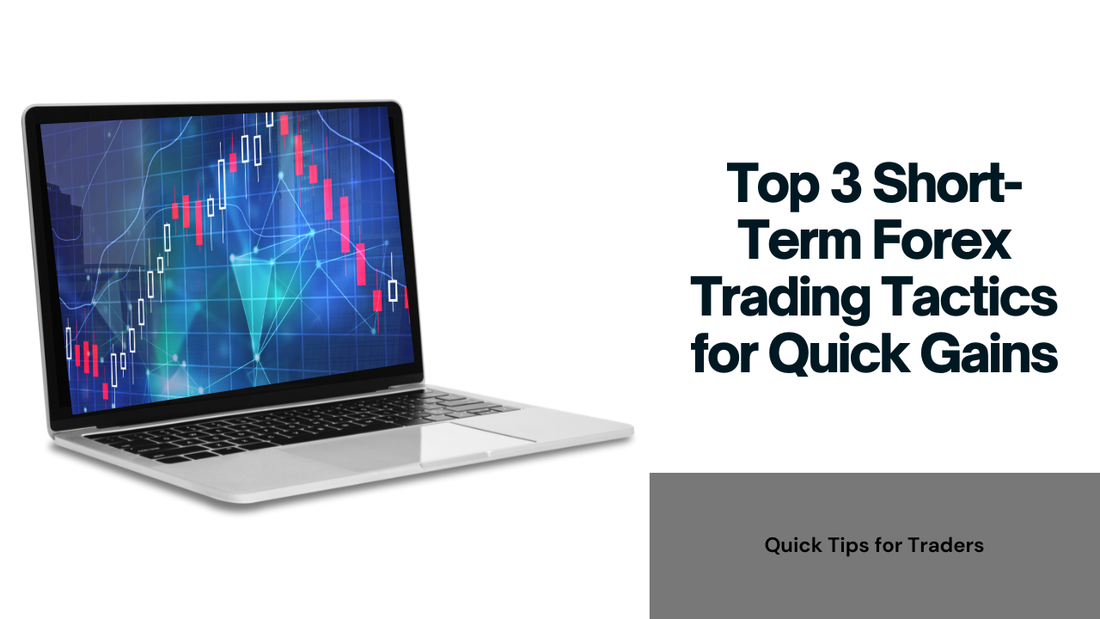 Top 3 Short-Term Forex Trading Tactics for Quick Gains