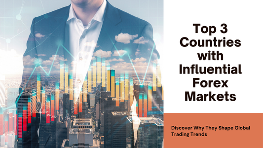 Top 3 Countries with Influential Forex Markets and Why