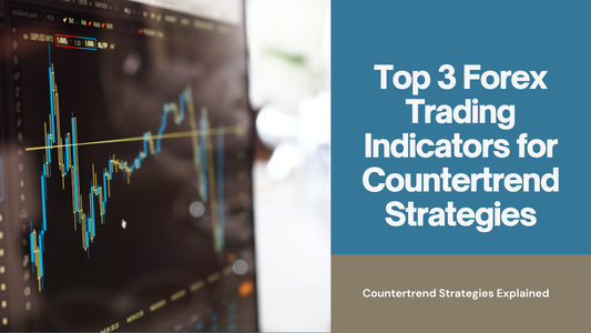 Top 3 Forex Trading Indicators for Countertrend Strategies