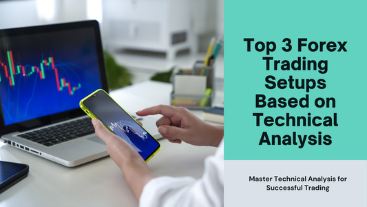 Top 3 Forex Trading Setups Based on Technical Analysis