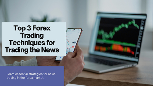 Top 3 Forex Trading Techniques for Trading the News