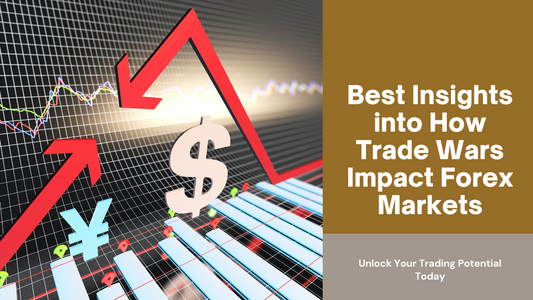 Best Insights into How Trade Wars Impact Forex Markets