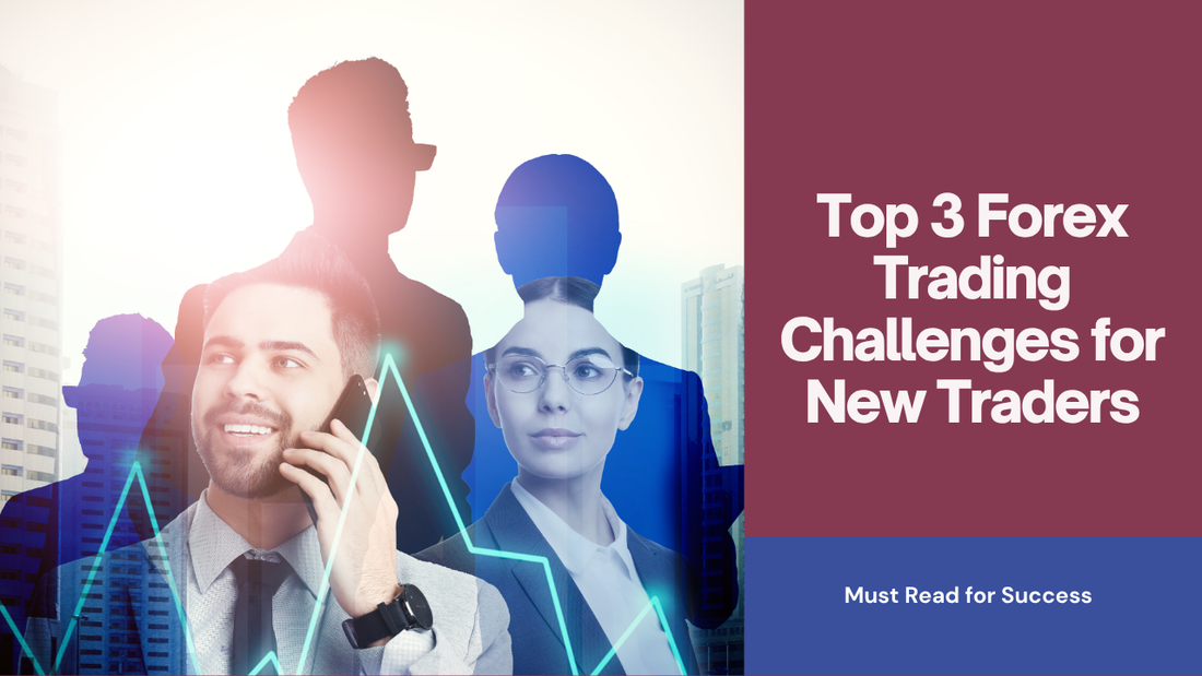 Top 3 Forex Trading Challenges for New Traders