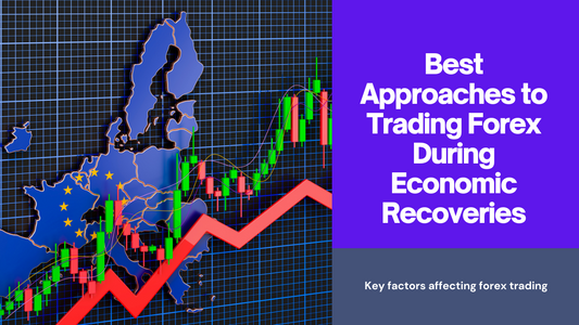 Best Approaches to Trading Forex During Economic Recoveries