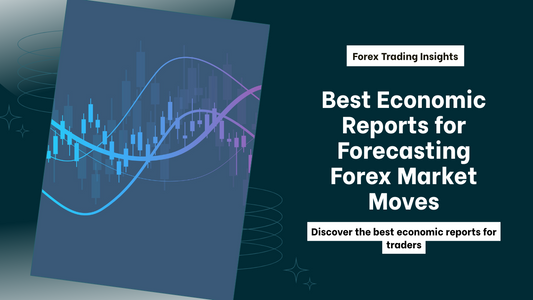 Best Economic Reports for Forecasting Forex Market Moves