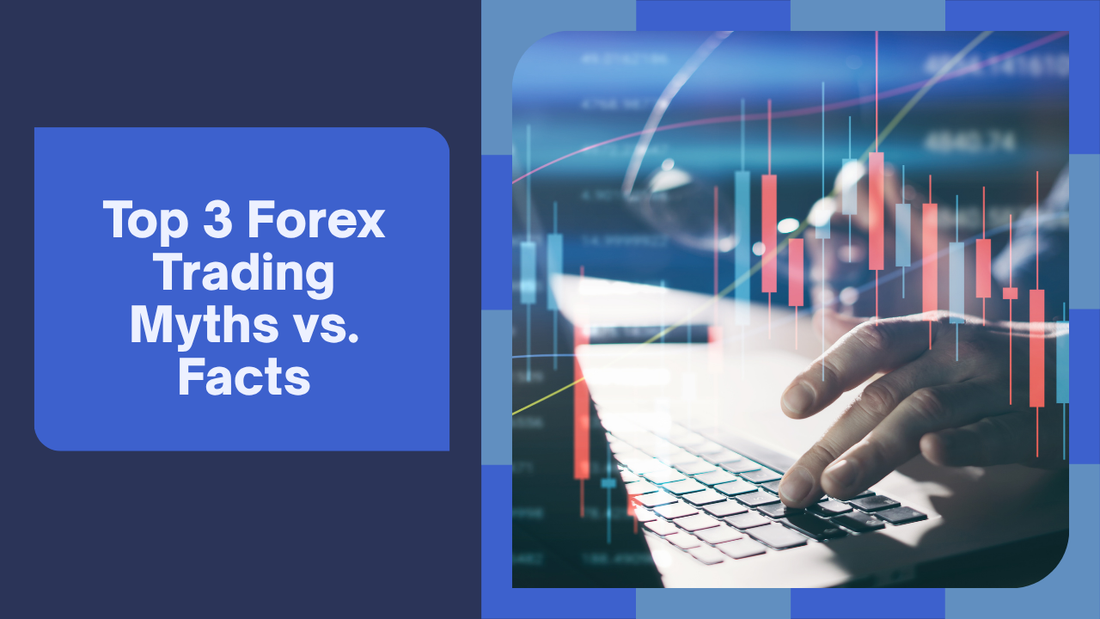 Top 3 Forex Trading Myths vs. Facts