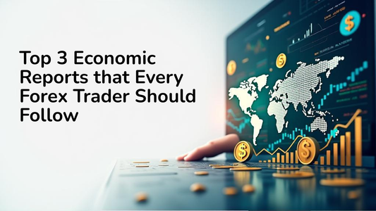 Top 3 Economic Reports that Every Forex Trader Should Follow