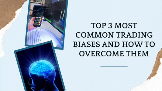 Top 3 Most Common Trading Biases and How to Overcome Them