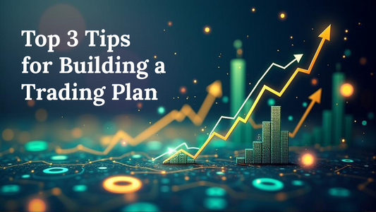 Top 3 Tips for Building a Trading Plan